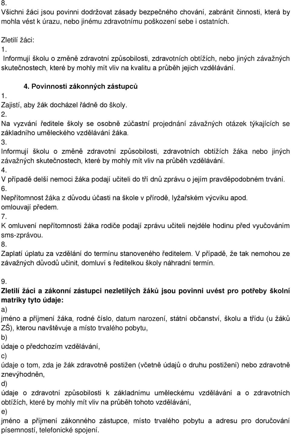 Povinnosti zákonných zástupců Zajistí, aby žák docházel řádně do školy. Na vyzvání ředitele školy se osobně zúčastní projednání závažných otázek týkajících se základního uměleckého vzdělávání žáka.