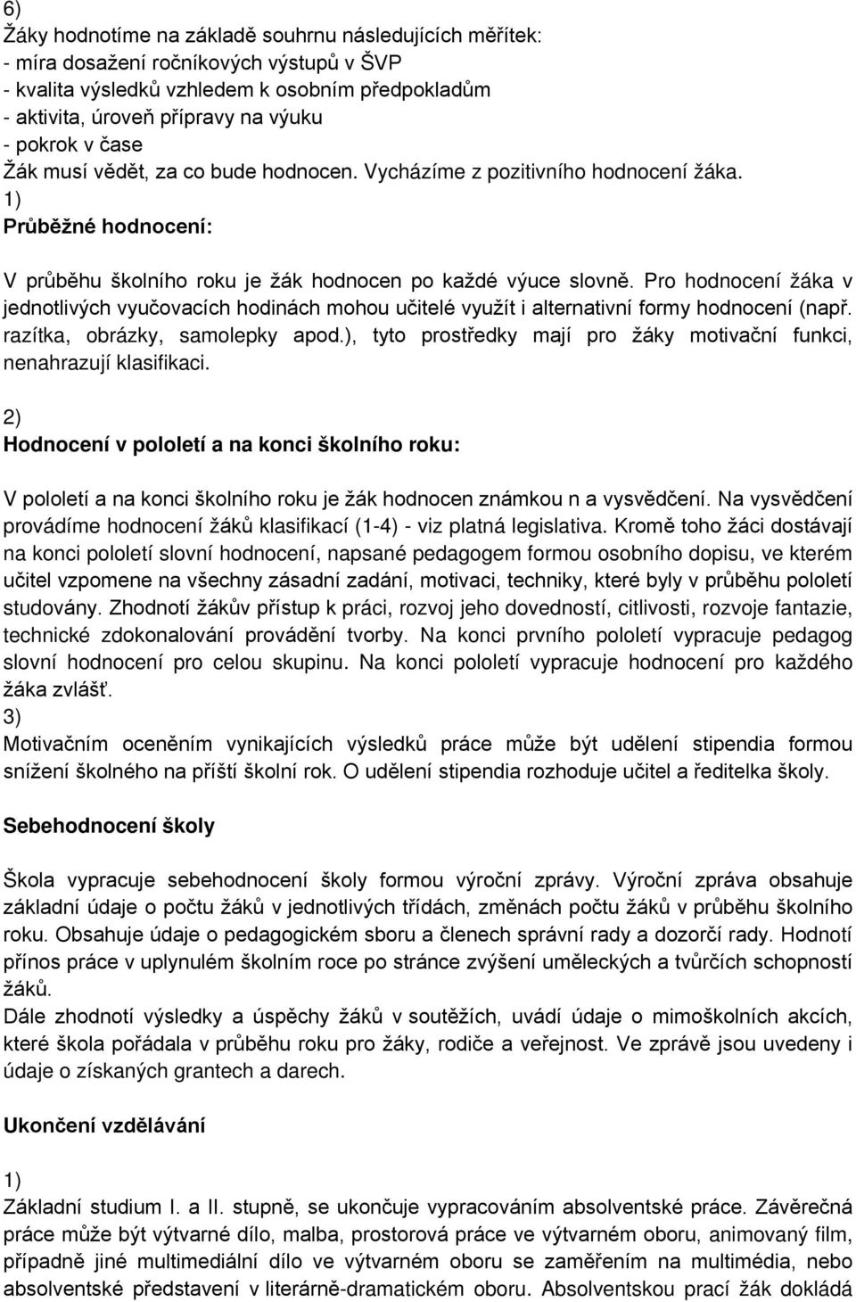 Pro hodnocení žáka v jednotlivých vyučovacích hodinách mohou učitelé využít i alternativní formy hodnocení (např. razítka, obrázky, samolepky apod.
