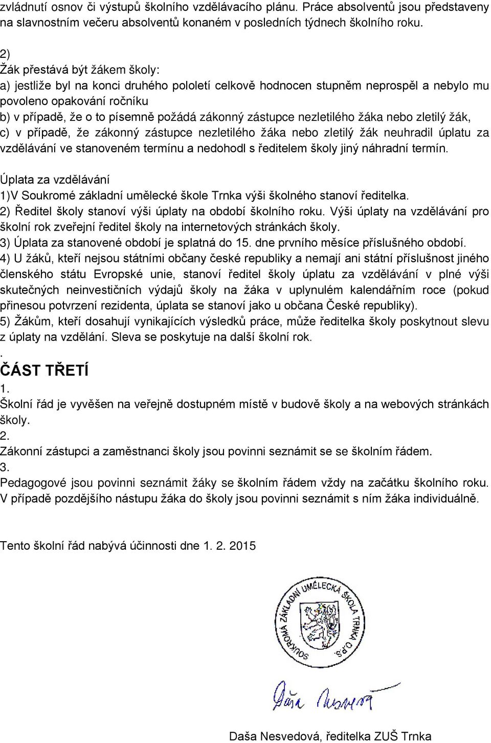 zástupce nezletilého žáka nebo zletilý žák, c) v případě, že zákonný zástupce nezletilého žáka nebo zletilý žák neuhradil úplatu za vzdělávání ve stanoveném termínu a nedohodl s ředitelem školy jiný