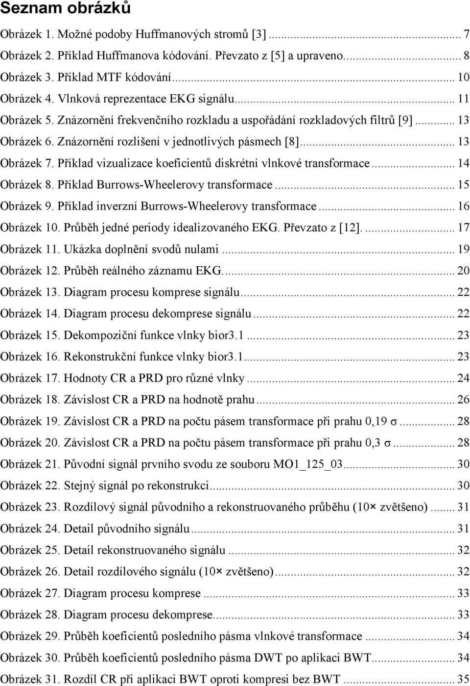 Příklad vizualizace koeficientů diskrétní vlnkové transformace... 14 Obrázek 8. Příklad Burrows-Wheelerovy transformace... 15 Obrázek 9. Příklad inverzní Burrows-Wheelerovy transformace.