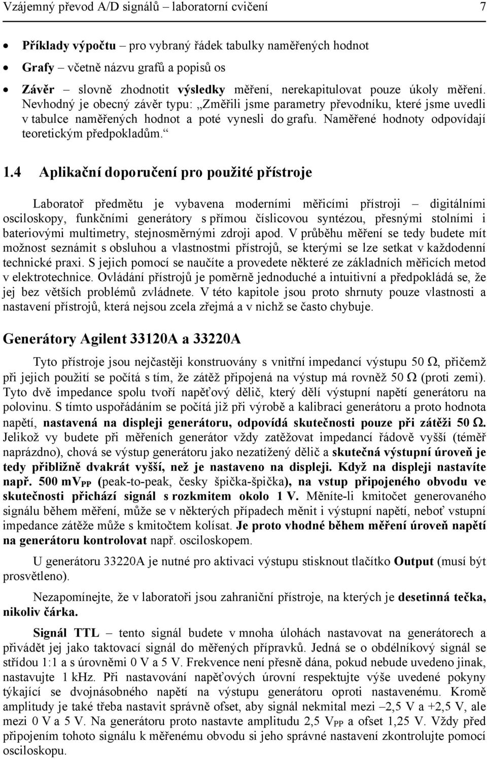 Naměřené hodnoty odpovídají teoretickým předpokladům. 1.