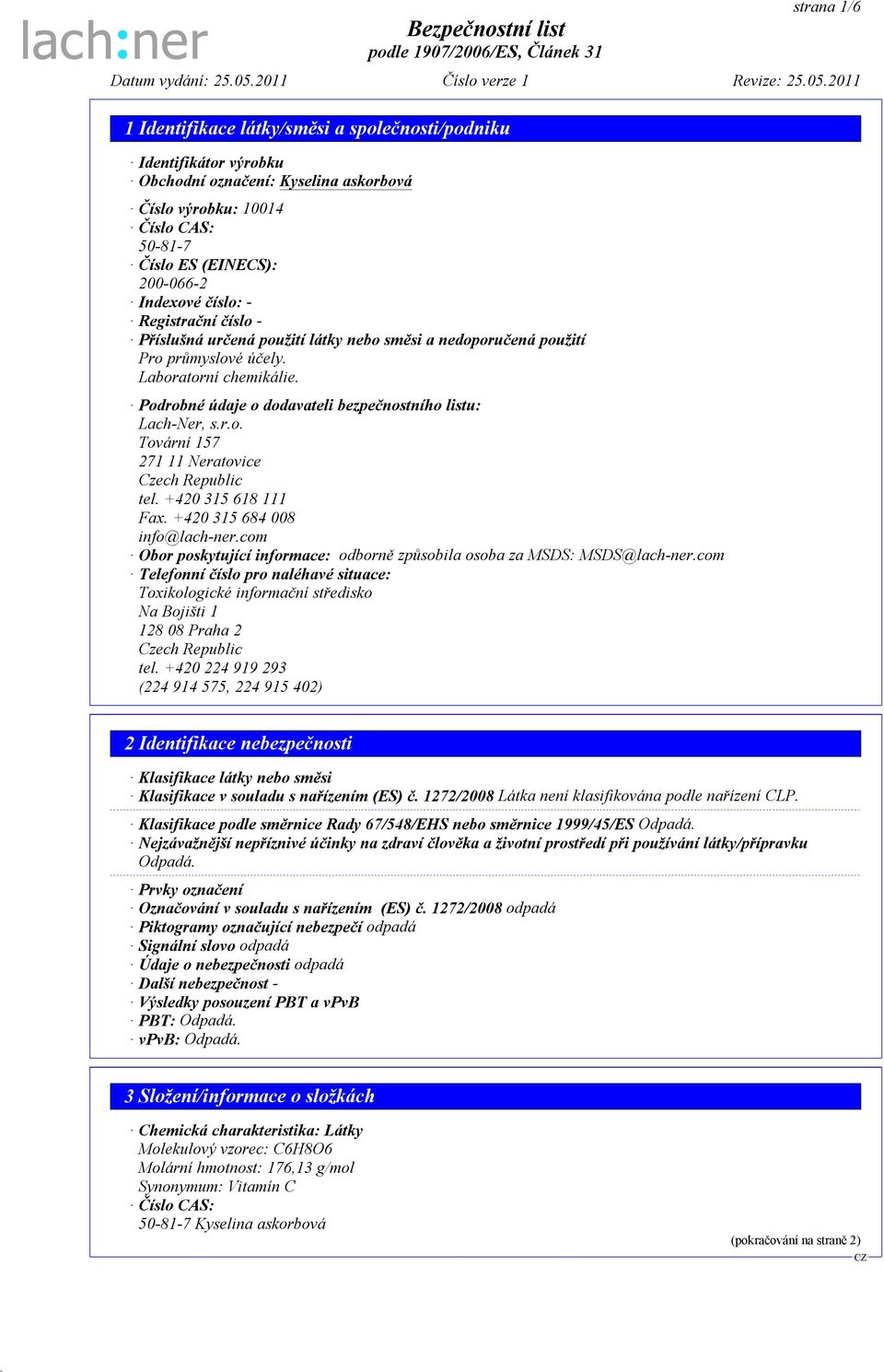 +420 315 618 111 Fax. +420 315 684 008 info@lach-ner.com Obor poskytující informace: odborně způsobila osoba za MSDS: MSDS@lach-ner.