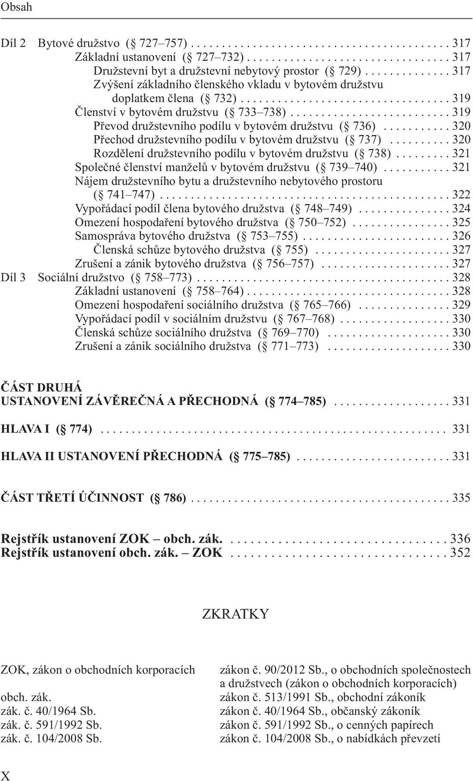 ......................... 319 Převod družstevního podílu v bytovém družstvu ( 736)........... 320 Přechod družstevního podílu v bytovém družstvu ( 737).