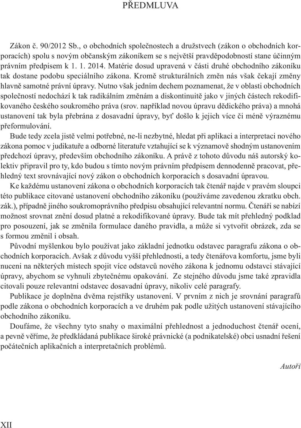 Matérie dosud upravená v části druhé obchodního zákoníku tak dostane podobu speciálního zákona. Kromě strukturálních změn nás však čekají změny hlavně samotné právní úpravy.