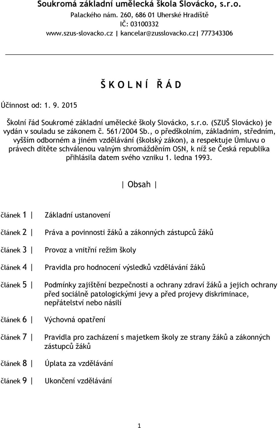 , o předškolním, základním, středním, vyšším odborném a jiném vzdělávání (školský zákon), a respektuje Úmluvu o právech dítěte schválenou valným shromážděním OSN, k níž se Česká republika přihlásila