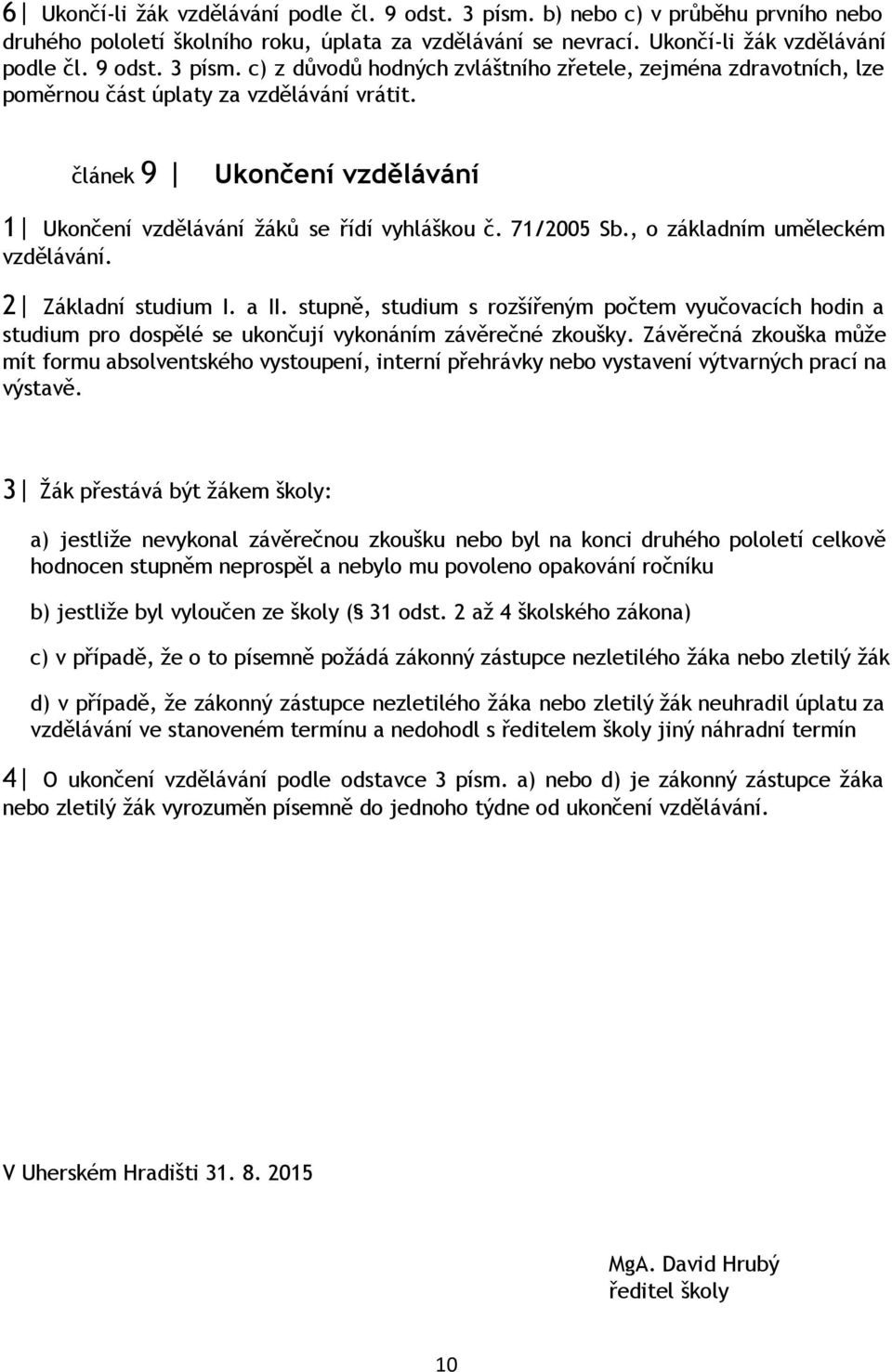 stupně, studium s rozšířeným počtem vyučovacích hodin a studium pro dospělé se ukončují vykonáním závěrečné zkoušky.