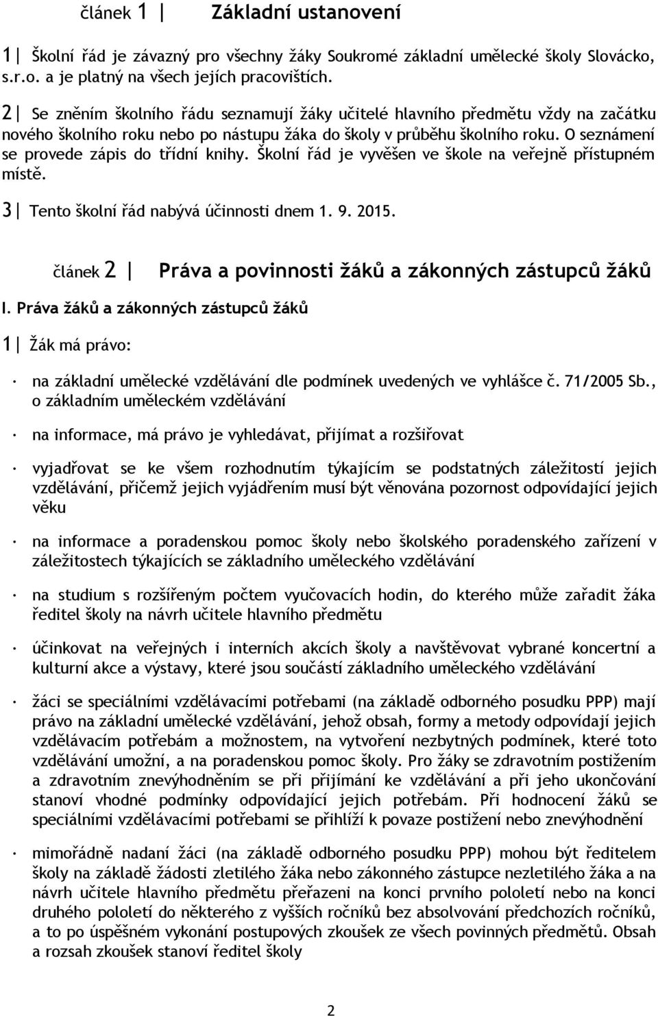 O seznámení se provede zápis do třídní knihy. Školní řád je vyvěšen ve škole na veřejně přístupném místě. 3 Tento školní řád nabývá účinnosti dnem 1. 9. 2015.