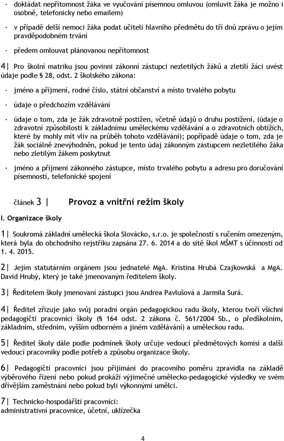 2 školského zákona: jméno a příjmení, rodné číslo, státní občanství a místo trvalého pobytu údaje o předchozím vzdělávání údaje o tom, zda je žák zdravotně postižen, včetně údajů o druhu postižení,