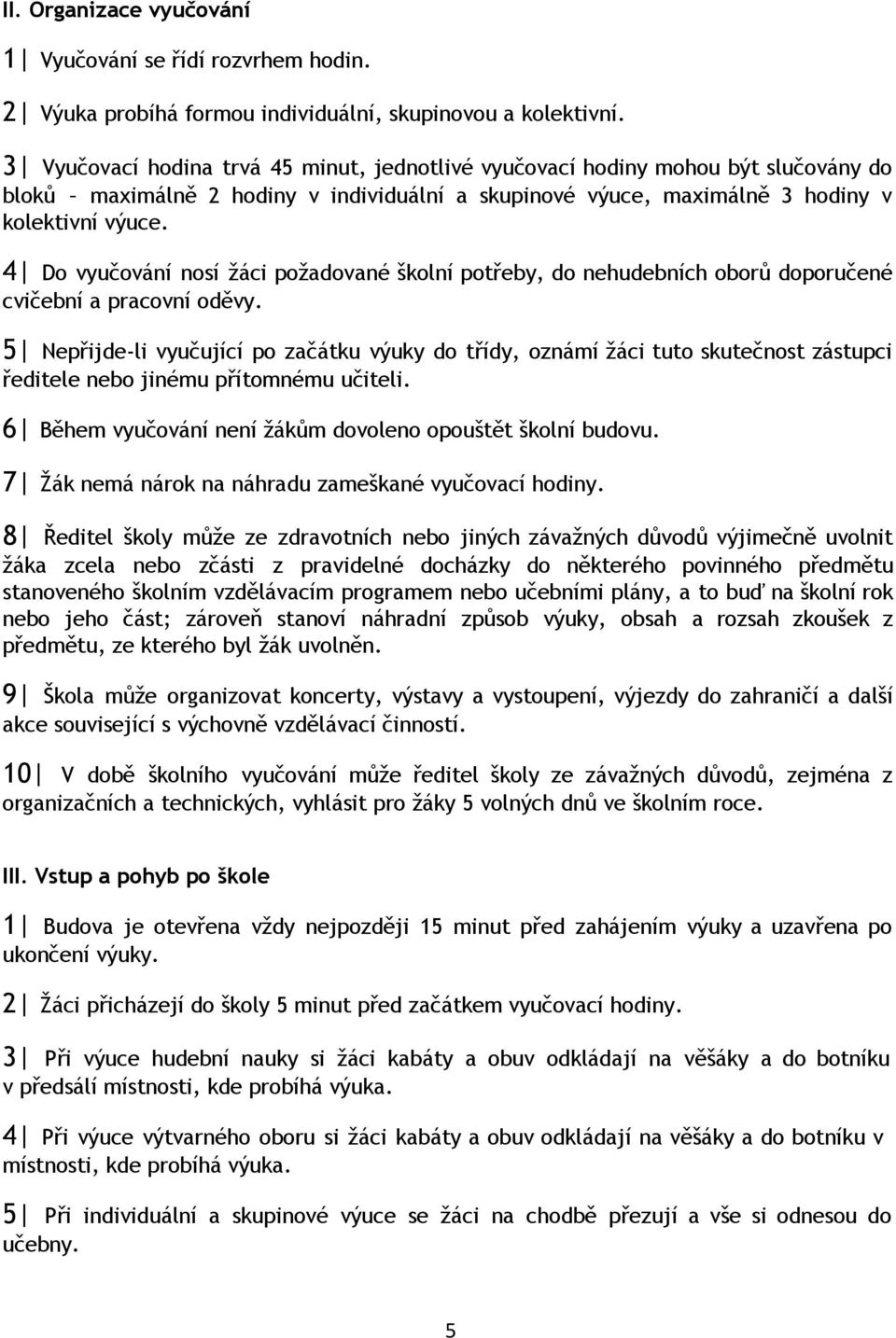 4 Do vyučování nosí žáci požadované školní potřeby, do nehudebních oborů doporučené cvičební a pracovní oděvy.