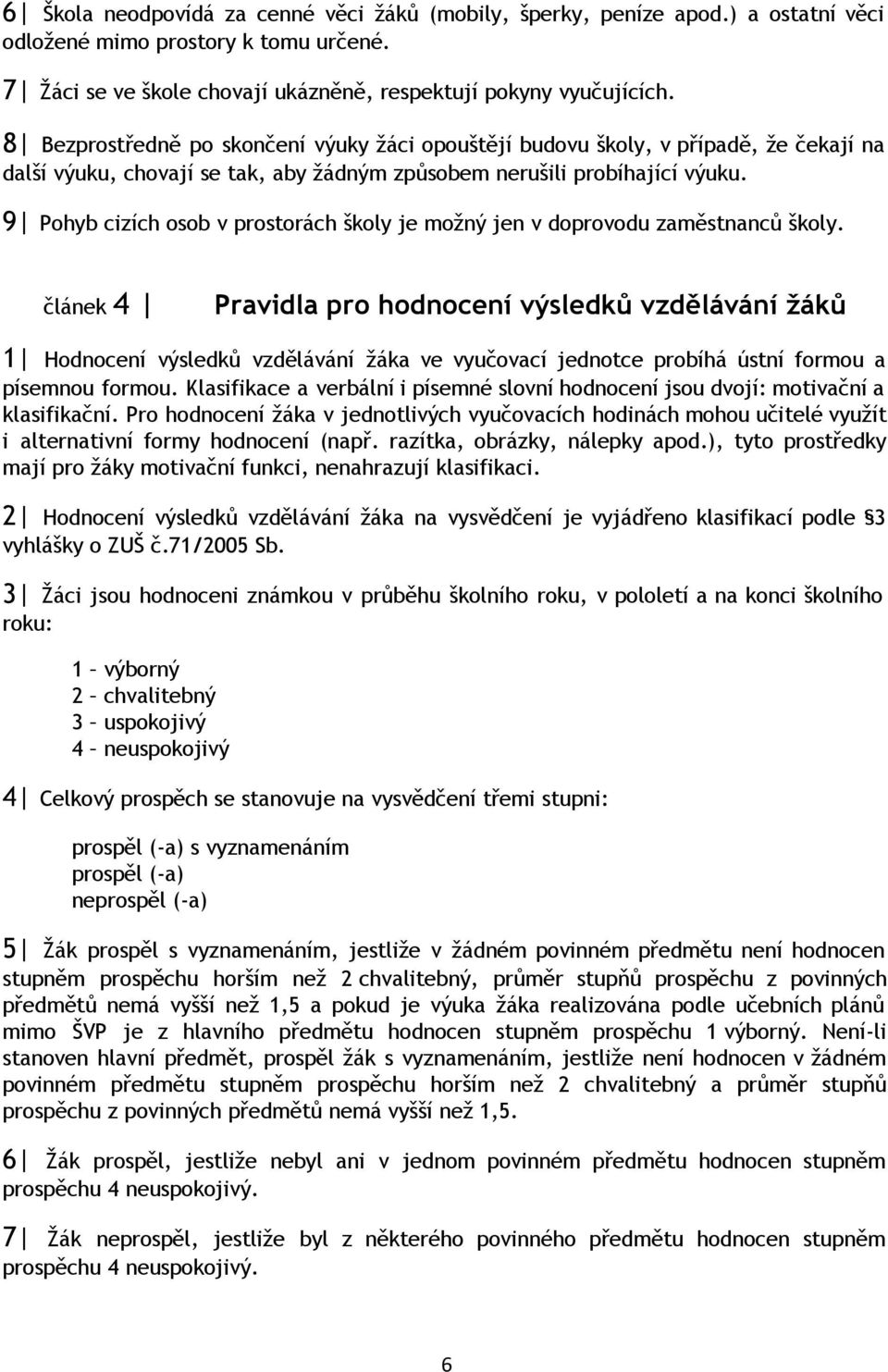9 Pohyb cizích osob v prostorách školy je možný jen v doprovodu zaměstnanců školy.