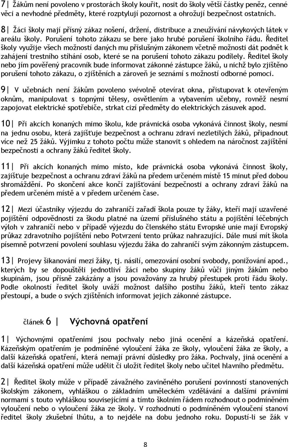 Ředitel školy využije všech možností daných mu příslušným zákonem včetně možnosti dát podnět k zahájení trestního stíhání osob, které se na porušení tohoto zákazu podílely.