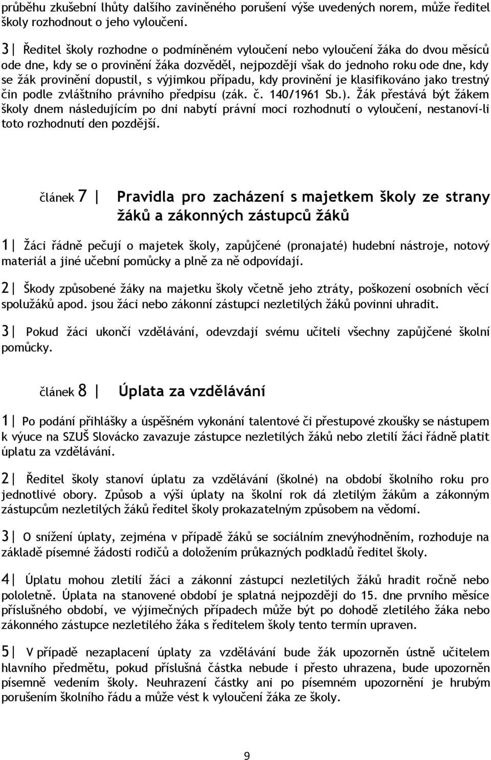 výjimkou případu, kdy provinění je klasifikováno jako trestný čin podle zvláštního právního předpisu (zák. č. 140/1961 Sb.).