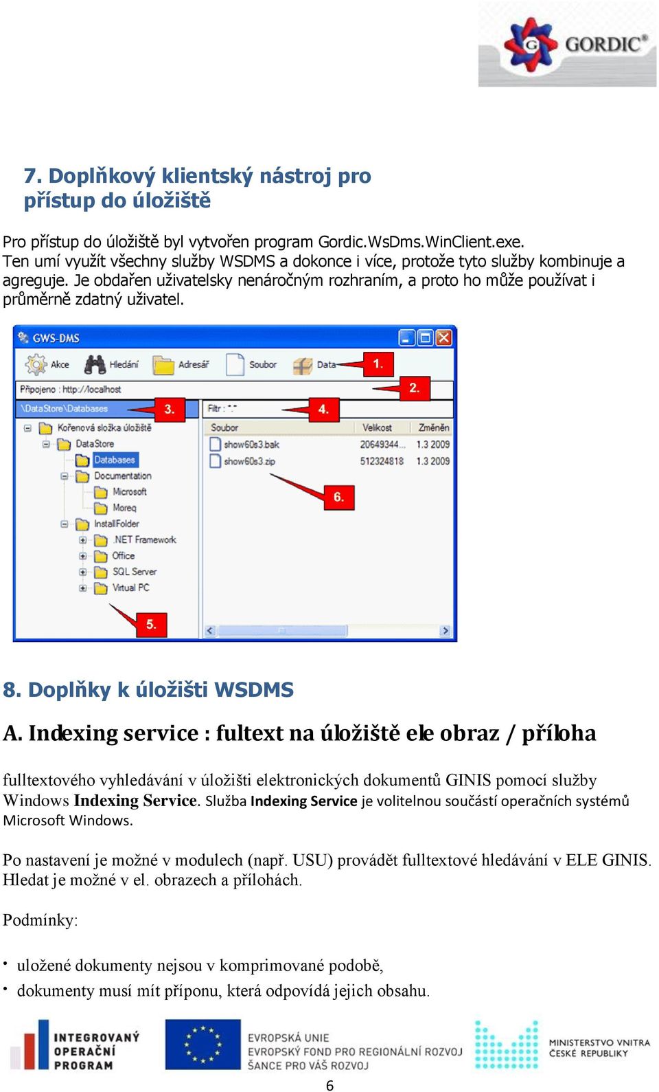 Doplňky k úložišti WSDMS A. Indexing service : fultext na úložiště ele obraz / příloha fulltextového vyhledávání v úložišti elektronických dokumentů GINIS pomocí služby Windows Indexing Service.