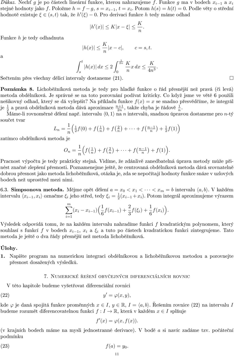 t hx dx s 0 Se teím p es v²echy d licí itervly dosteme. K x dx K 4 3. Pozámk 8. Lichob ºíková metod je tedy pro hldké fukce o ád p es j²í eº prvá i levá metod obdélíková.