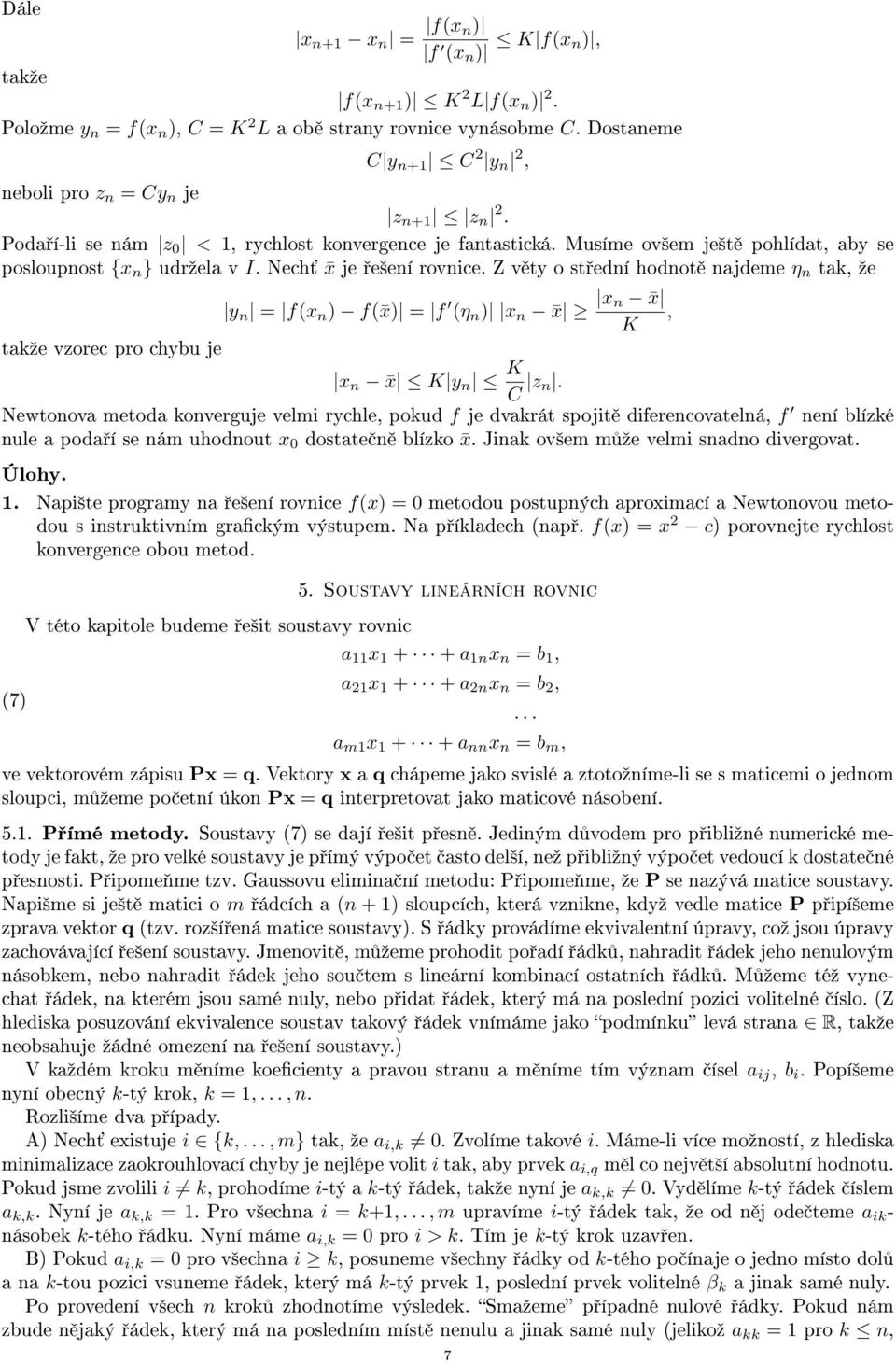 Newtoov metod koverguje velmi rychle, pokud f je dvkrát spojit diferecovtelá, f eí blízké ule pod í se ám uhodout x 0 dostte blízko x. Jik ov²em m ºe velmi sdo divergovt. Úlohy.