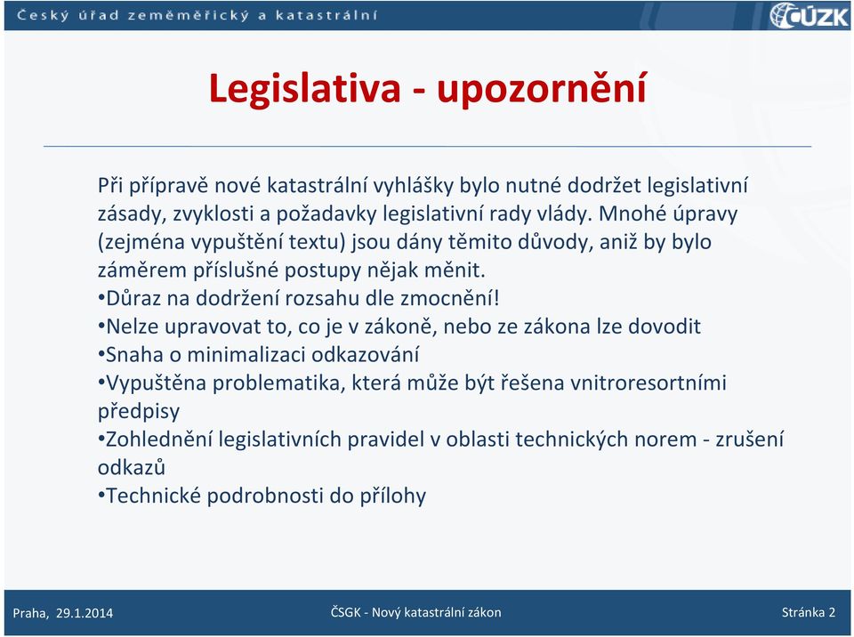 Nelze upravovat to, co je v zákoně, nebo ze zákona lze dovodit Snaha o minimalizaci odkazování Vypuštěna problematika, která může být řešena vnitroresortními