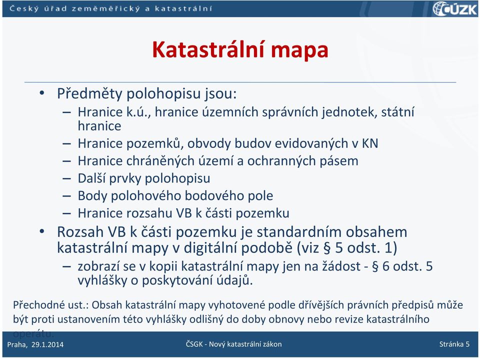 polohového bodového pole Hranice rozsahu VB k části pozemku Rozsah VB k části pozemku je standardním obsahem katastrální mapy v digitální podobě (viz 5 odst.