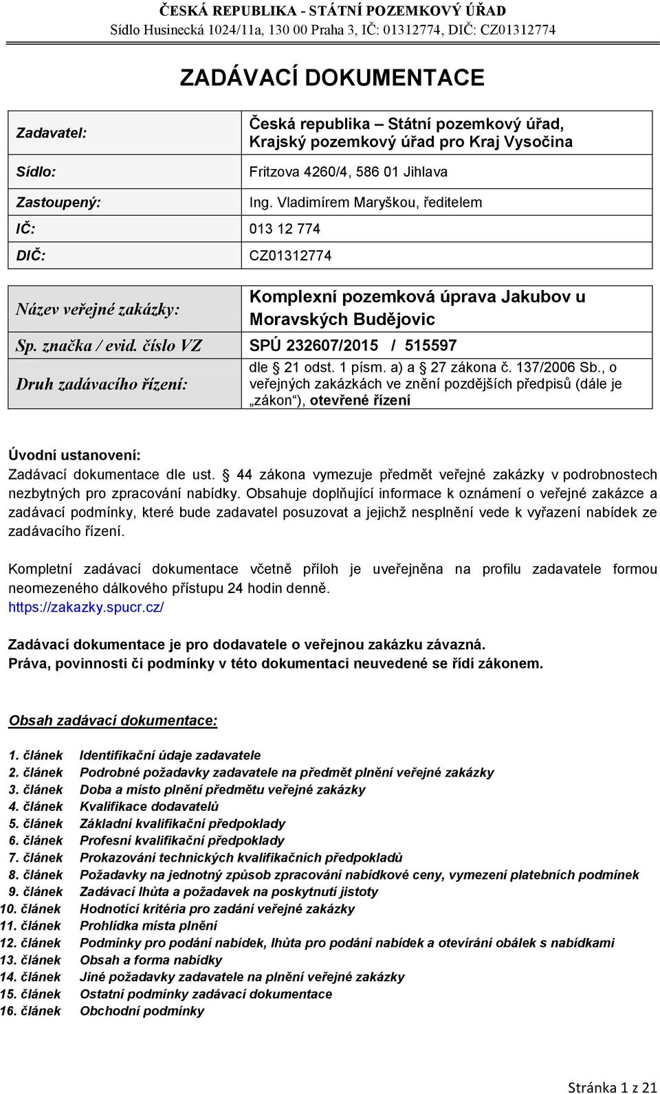 číslo VZ SPÚ 232607/2015 / 515597 Druh zadávacího řízení: dle 21 odst. 1 písm. a) a 27 zákona č. 137/2006 Sb.