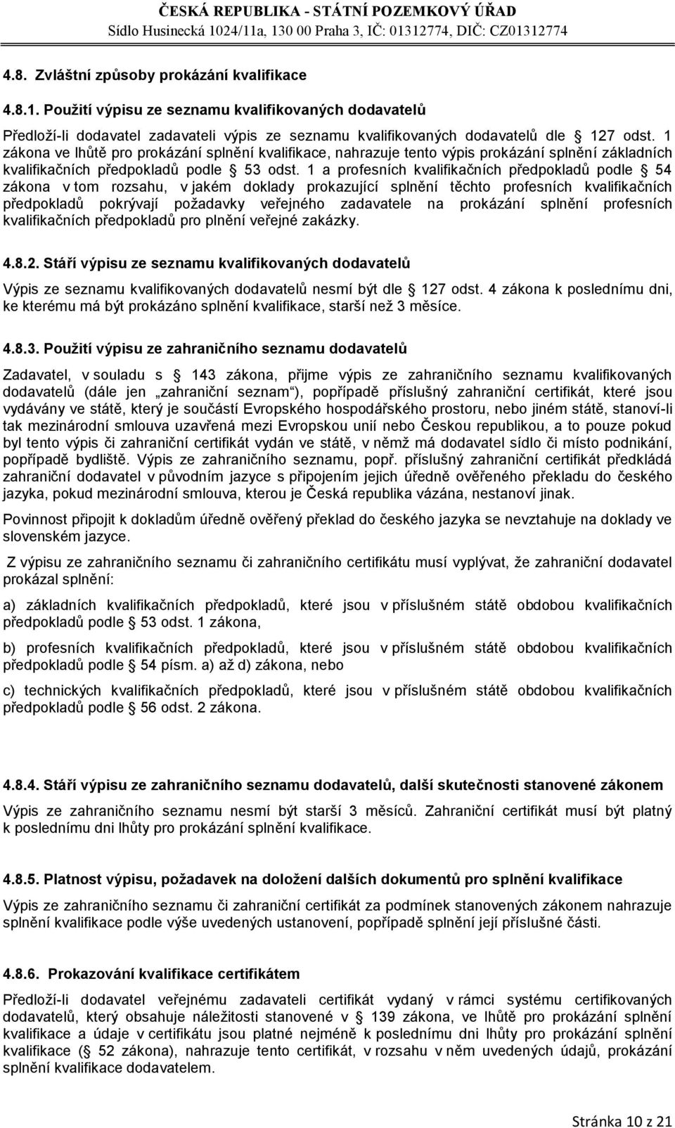 1 a profesních kvalifikačních předpokladů podle 54 zákona v tom rozsahu, v jakém doklady prokazující splnění těchto profesních kvalifikačních předpokladů pokrývají požadavky veřejného zadavatele na