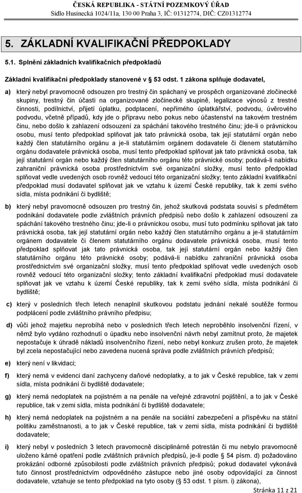 výnosů z trestné činnosti, podílnictví, přijetí úplatku, podplacení, nepřímého úplatkářství, podvodu, úvěrového podvodu, včetně případů, kdy jde o přípravu nebo pokus nebo účastenství na takovém