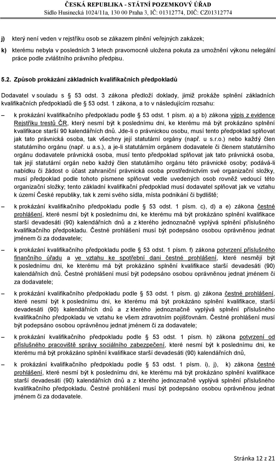 3 zákona předloží doklady, jimiž prokáže splnění základních kvalifikačních předpokladů dle 53 odst. 1 zákona, a to v následujícím rozsahu: k prokázání kvalifikačního předpokladu podle 53 odst. 1 písm.