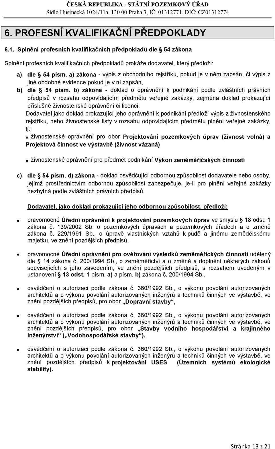 b) zákona - doklad o oprávnění k podnikání podle zvláštních právních předpisů v rozsahu odpovídajícím předmětu veřejné zakázky, zejména doklad prokazující příslušné živnostenské oprávnění či licenci.