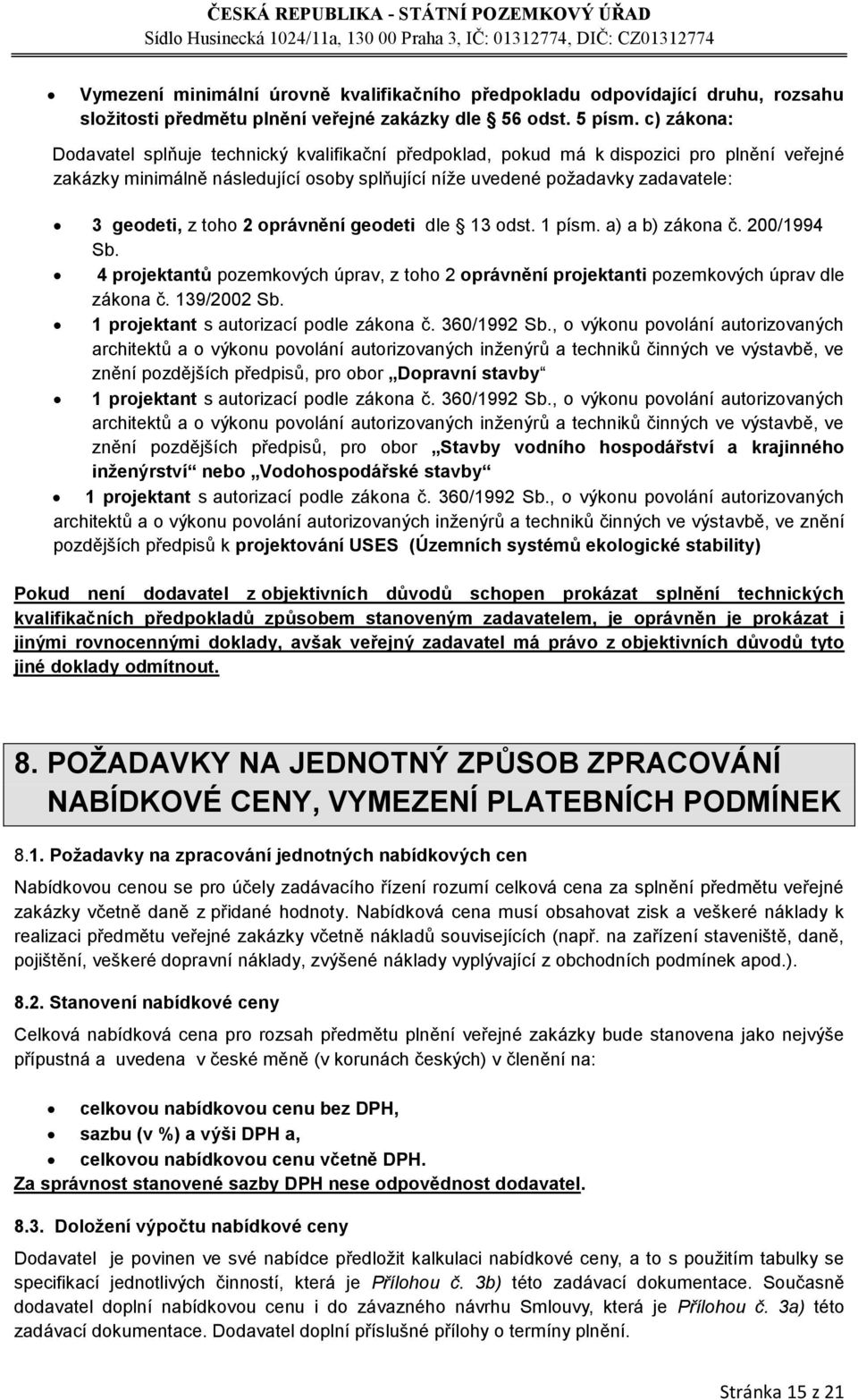 toho 2 oprávnění geodeti dle 13 odst. 1 písm. a) a b) zákona č. 200/1994 Sb. 4 projektantů pozemkových úprav, z toho 2 oprávnění projektanti pozemkových úprav dle zákona č. 139/2002 Sb.