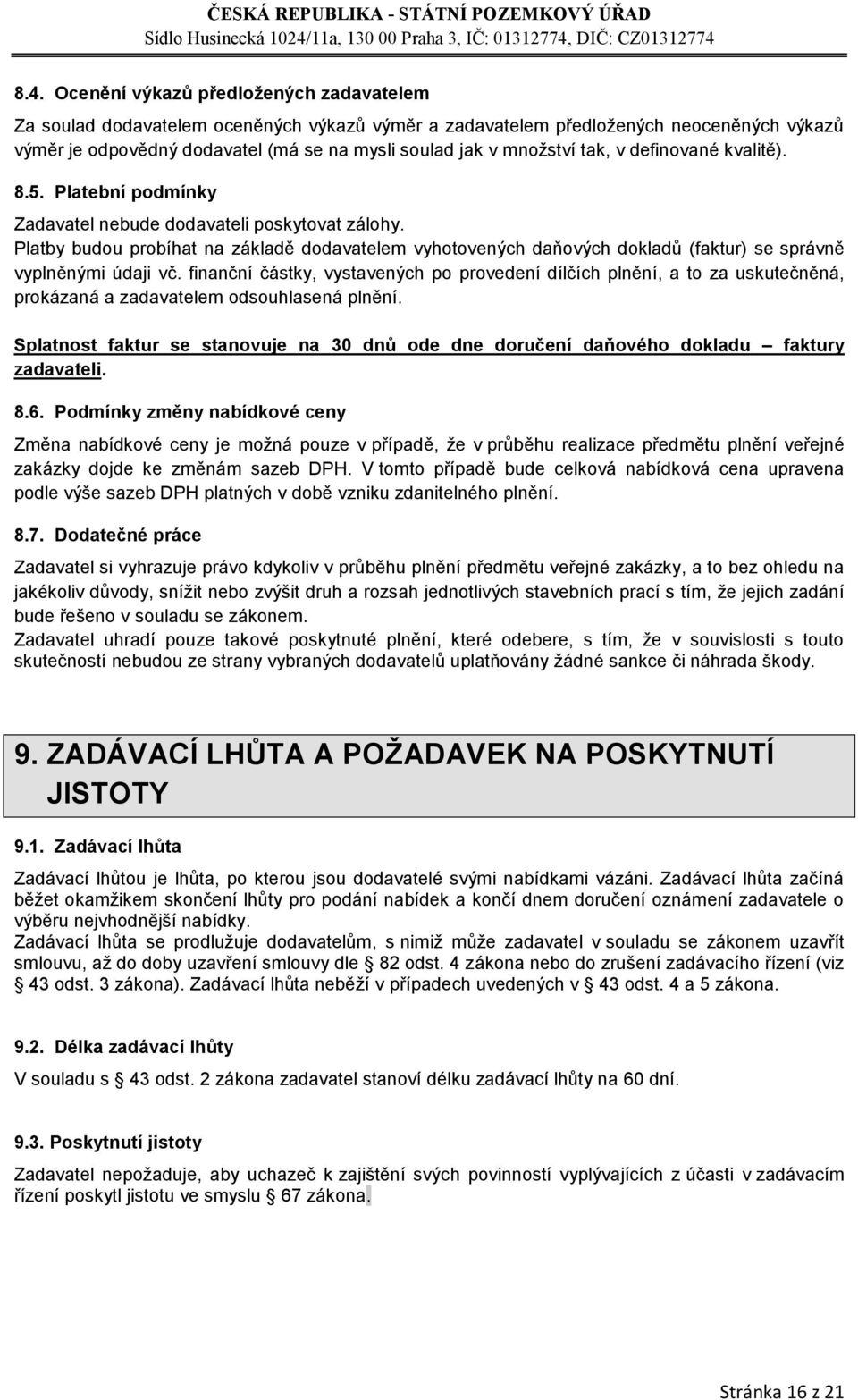 Platby budou probíhat na základě dodavatelem vyhotovených daňových dokladů (faktur) se správně vyplněnými údaji vč.