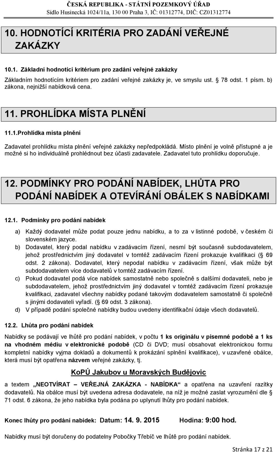 Místo plnění je volně přístupné a je možné si ho individuálně prohlédnout bez účasti zadavatele. Zadavatel tuto prohlídku doporučuje. 12.
