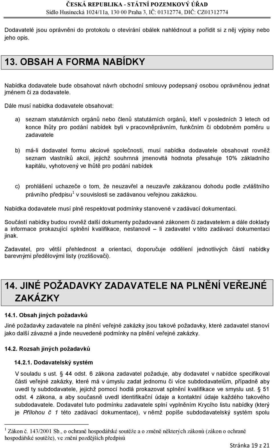 Dále musí nabídka dodavatele obsahovat: a) seznam statutárních orgánů nebo členů statutárních orgánů, kteří v posledních 3 letech od konce lhůty pro podání nabídek byli v pracovněprávním, funkčním či