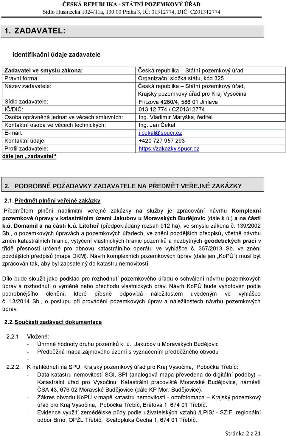 Vladimír Maryška, ředitel Kontaktní osoba ve věcech technických: Ing. Jan Čekal E-mail: j.cekal@spucr.cz Kontaktní údaje: +420 727 957 293 Profil zadavatele: https://zakazky.spucr.cz dále jen zadavatel 2.