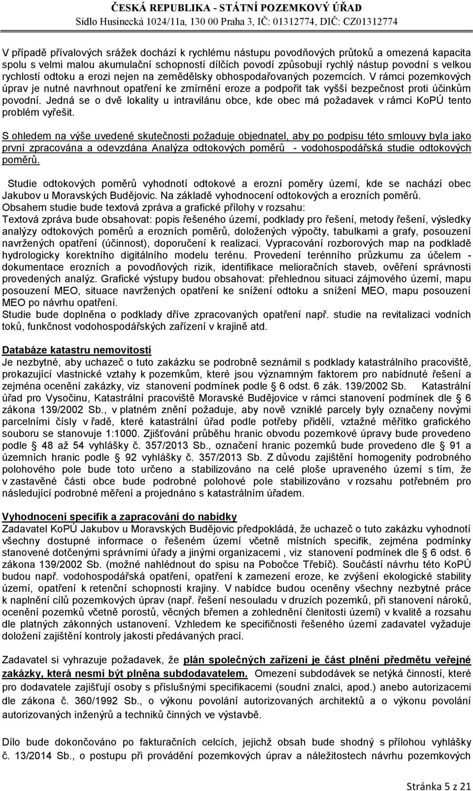 Jedná se o dvě lokality u intravilánu obce, kde obec má požadavek v rámci KoPÚ tento problém vyřešit.