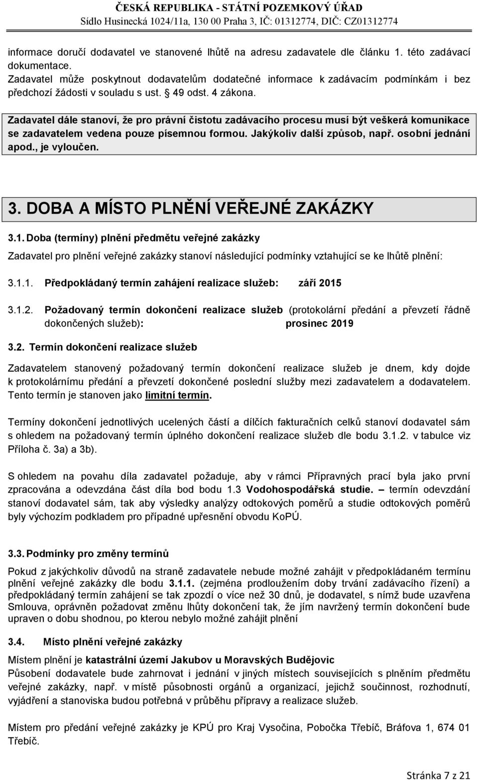 Zadavatel dále stanoví, že pro právní čistotu zadávacího procesu musí být veškerá komunikace se zadavatelem vedena pouze písemnou formou. Jakýkoliv další způsob, např. osobní jednání apod.