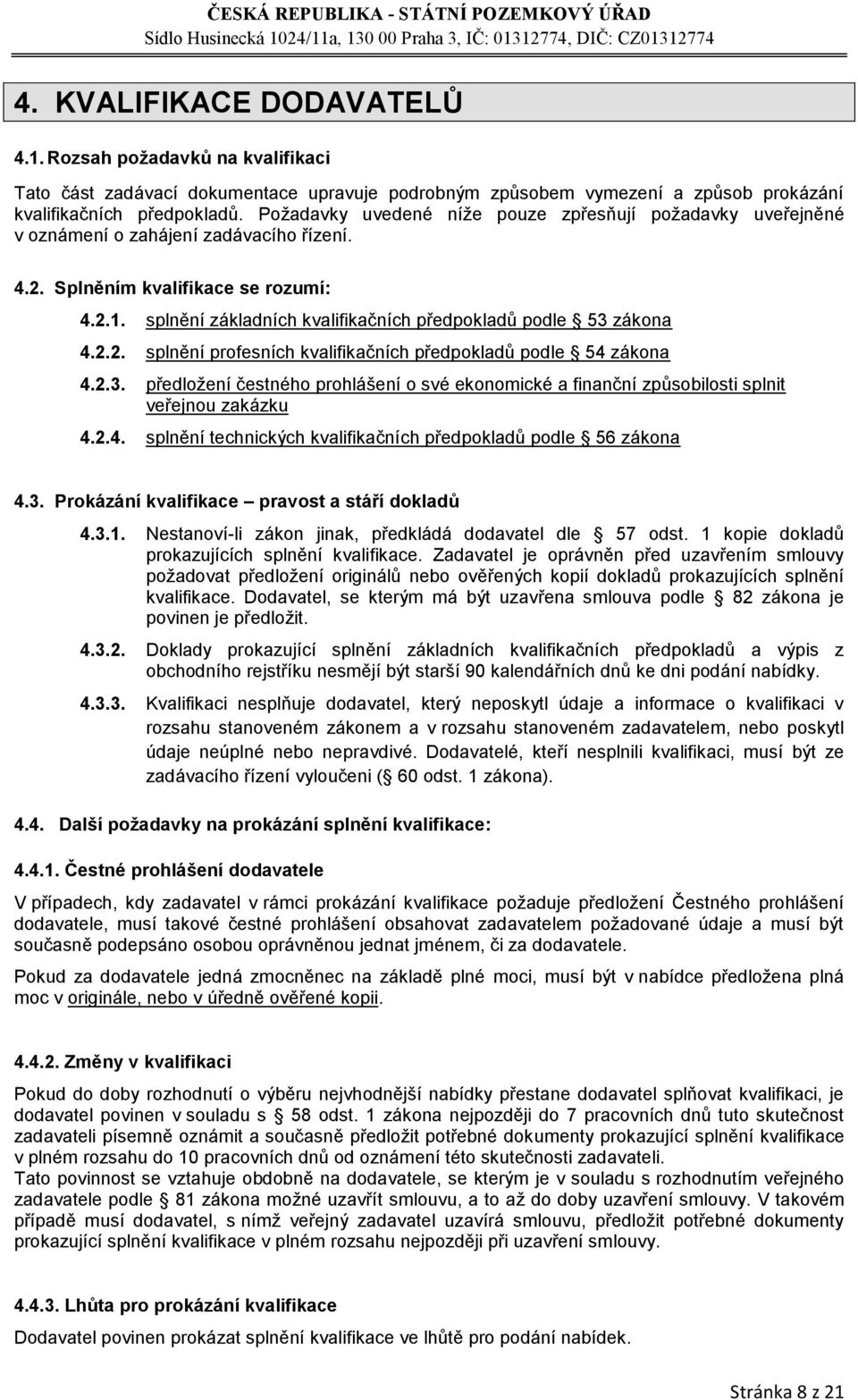 splnění základních kvalifikačních předpokladů podle 53 zákona 4.2.2. splnění profesních kvalifikačních předpokladů podle 54 zákona 4.2.3. předložení čestného prohlášení o své ekonomické a finanční způsobilosti splnit veřejnou zakázku 4.