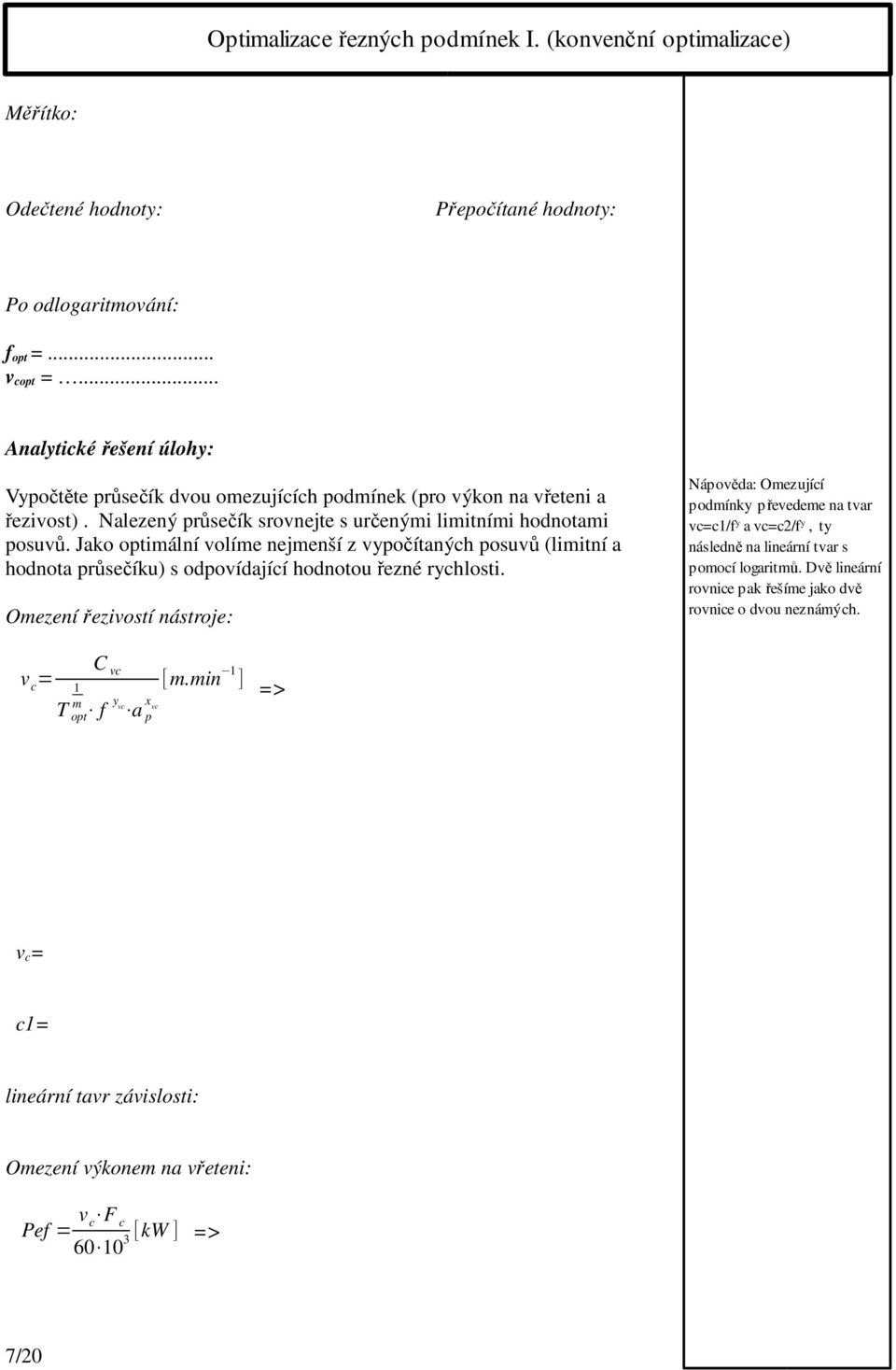 Jako optimální volíme nejmenší z vypočítaných posuvů (limitní a hodnota průsečíku) s odpovídající hodnotou řezné rychlosti.