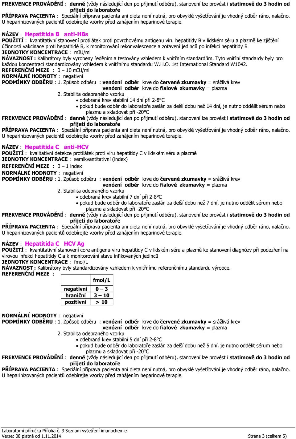 Tyto vnitřní standardy byly pro každou koncentraci standardizovány vzhledem k vnitřnímu standardu W.H.O. 1st International Standard W1042.