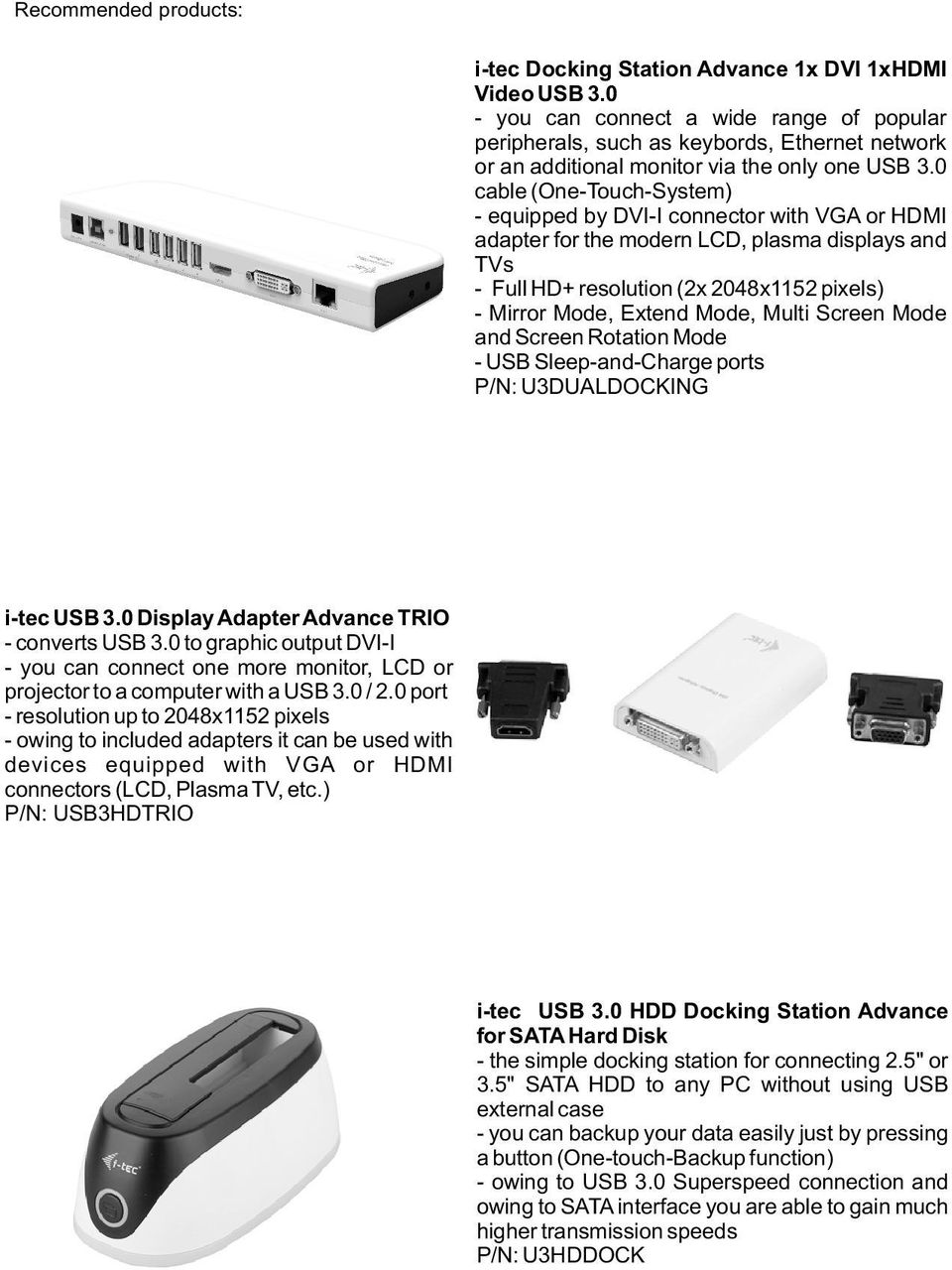 0 cable (One-Touch-System) - equipped by DVI-I connector with VGA or HDMI adapter for the modern LCD, plasma displays and TVs - Full HD+ resolution (2x 2048x1152 pixels) - Mirror Mode, Extend Mode,