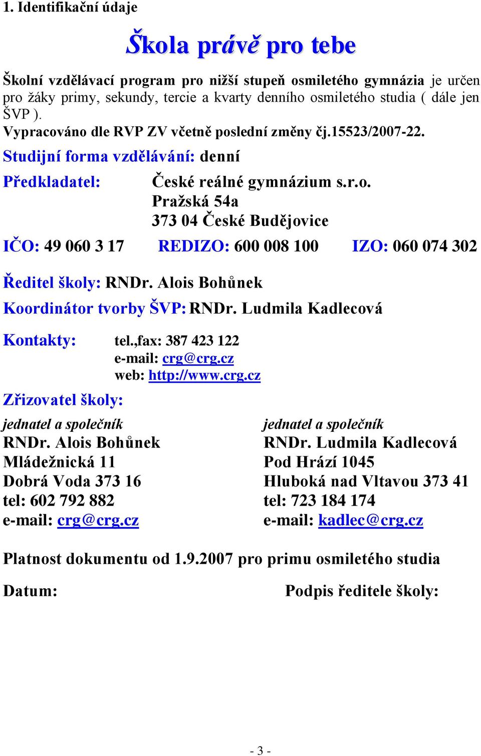 Alois Bohůnek Koordinátor tvorby ŠVP: RNDr. Ludmila Kadlecová Kontakty: tel.,fax: 387 423 122 e-mail: crg@crg.cz web: http://www.crg.cz Zřizovatel školy: jednatel a společník jednatel a společník RNDr.