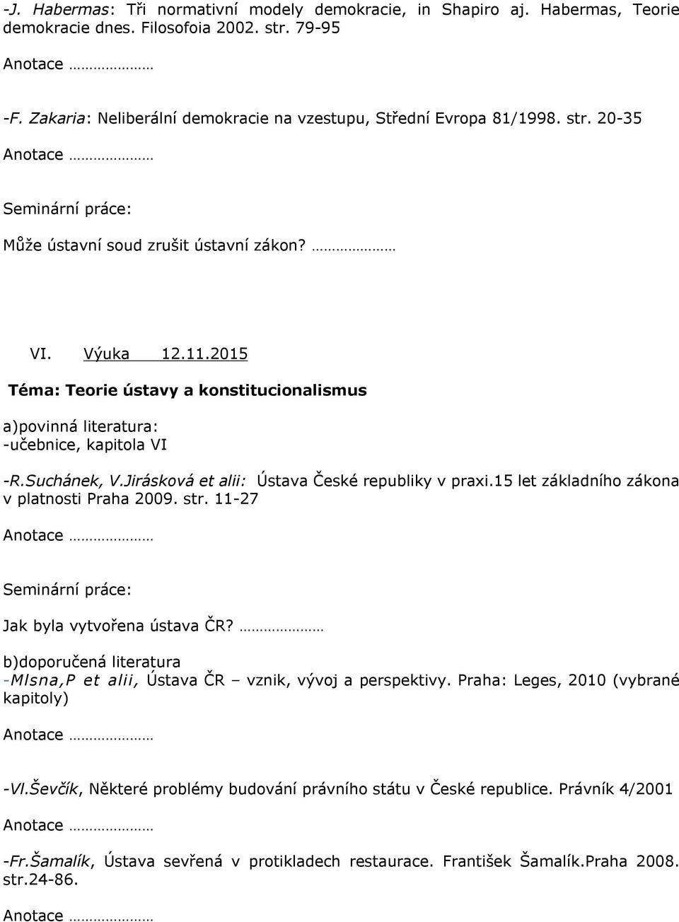 Jirásková et alii: Ústava České republiky v praxi.15 let základního zákona v platnosti Praha 2009. str. 11-27 Jak byla vytvořena ústava ČR?