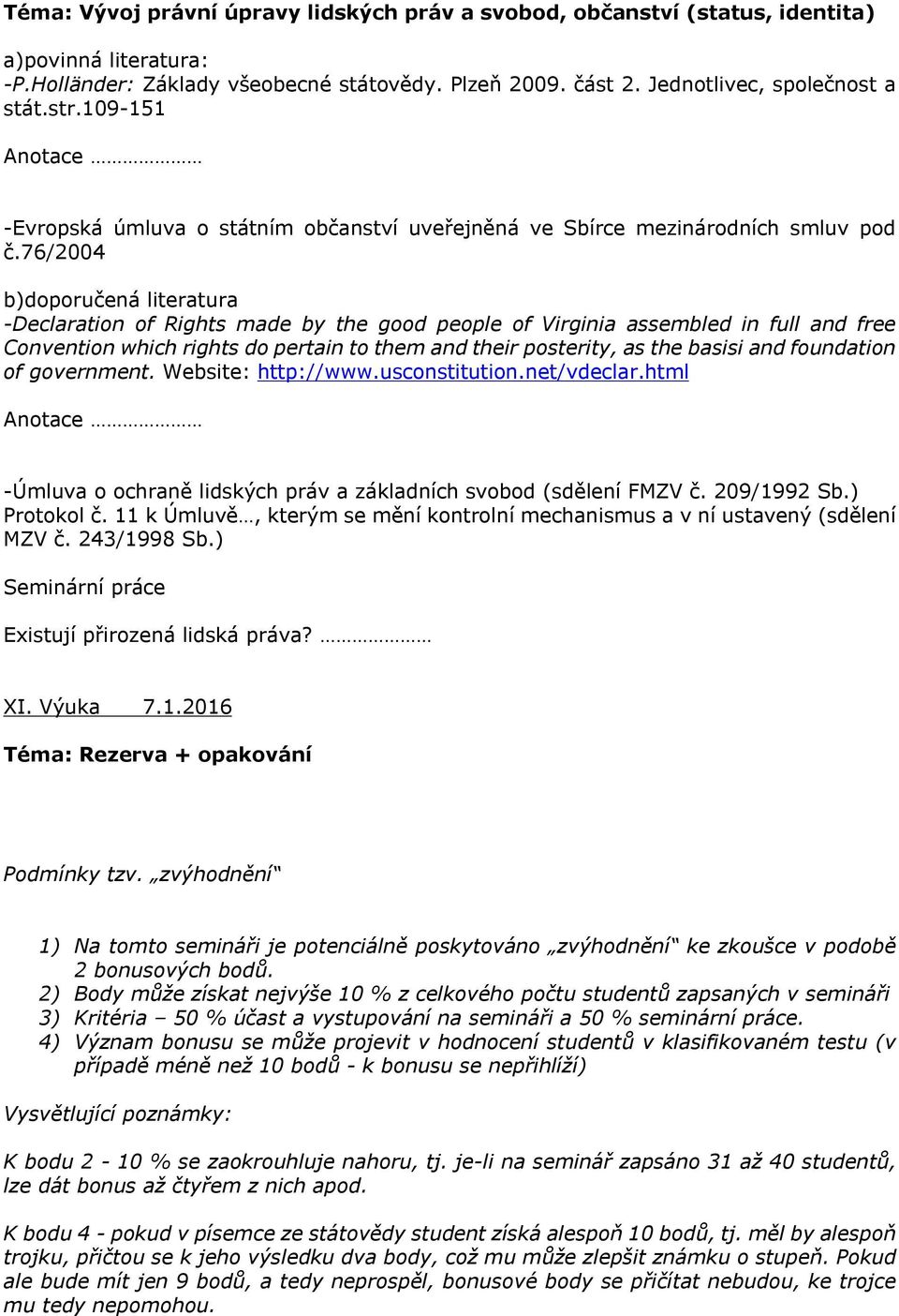 76/2004 b)doporučená literatura -Declaration of Rights made by the good people of Virginia assembled in full and free Convention which rights do pertain to them and their posterity, as the basisi and