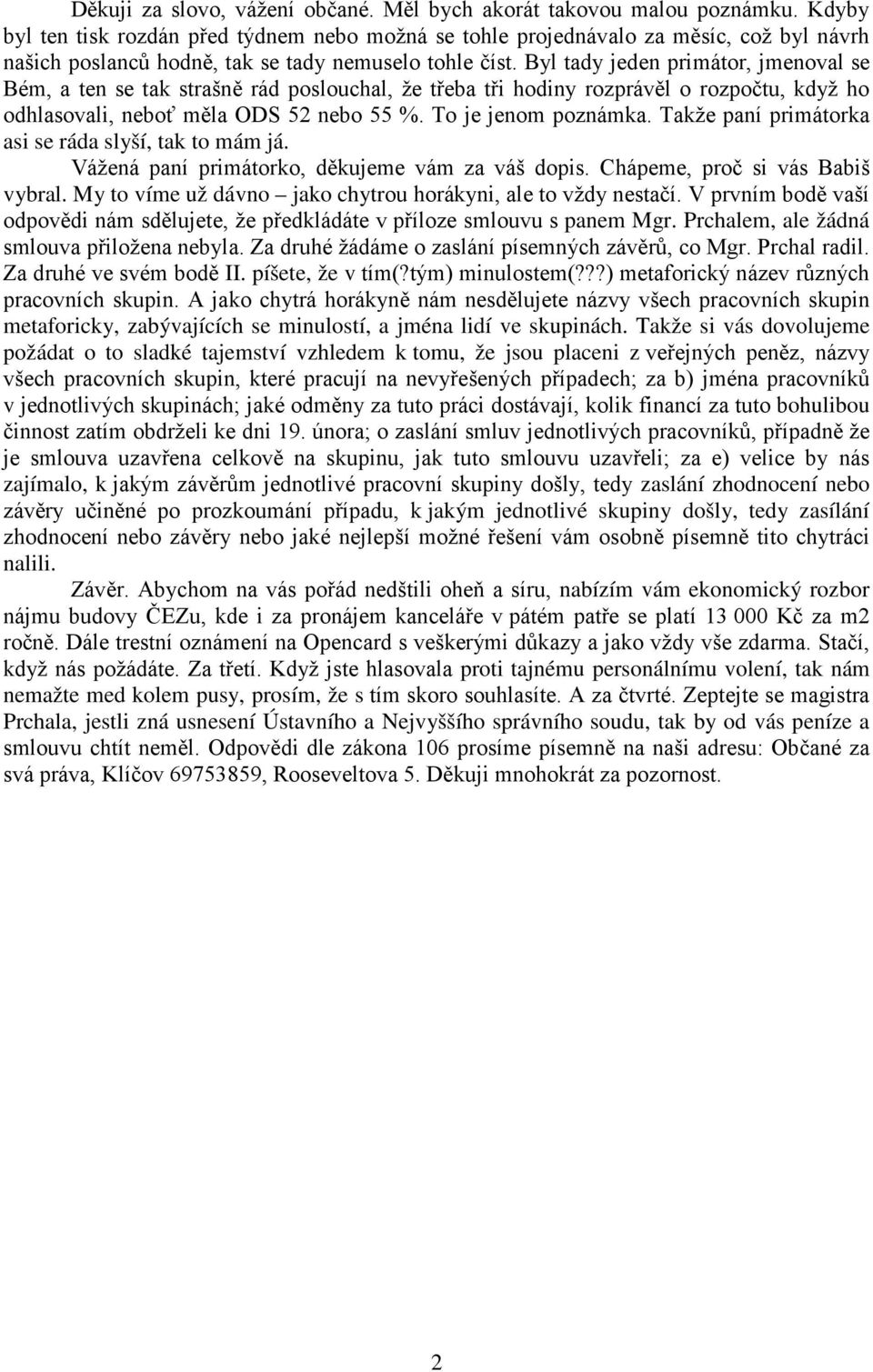 Byl tady jeden primátor, jmenoval se Bém, a ten se tak strašně rád poslouchal, že třeba tři hodiny rozprávěl o rozpočtu, když ho odhlasovali, neboť měla ODS 52 nebo 55 %. To je jenom poznámka.