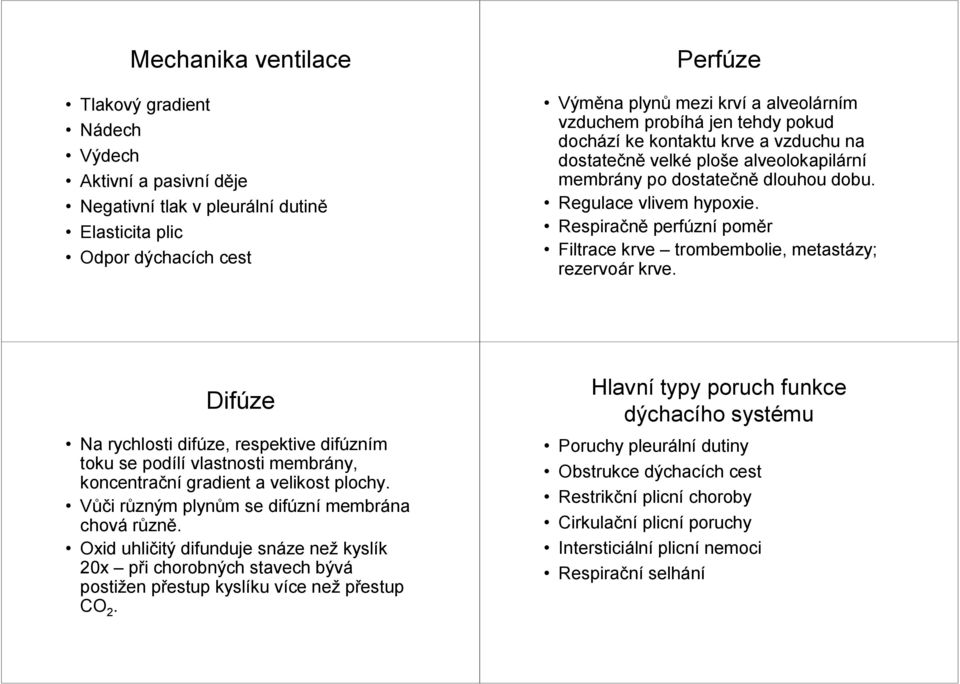 Respiračně perfúzní poměr Filtrace krve trombembolie, metastázy; rezervoár krve.