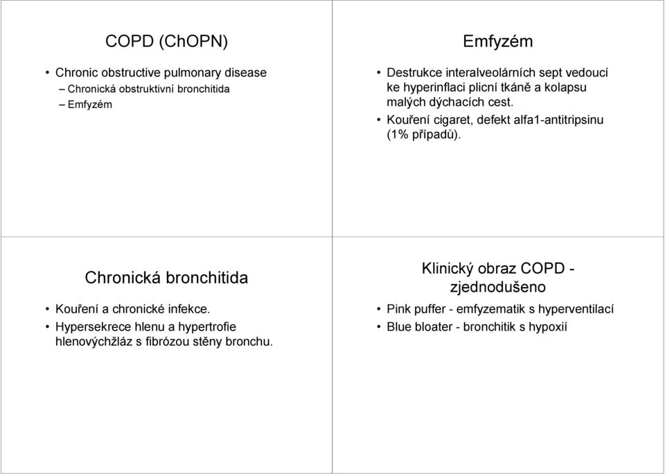 Kouření cigaret, defekt alfa1-antitripsinu (1% případů). Chronická bronchitida Kouření a chronické infekce.