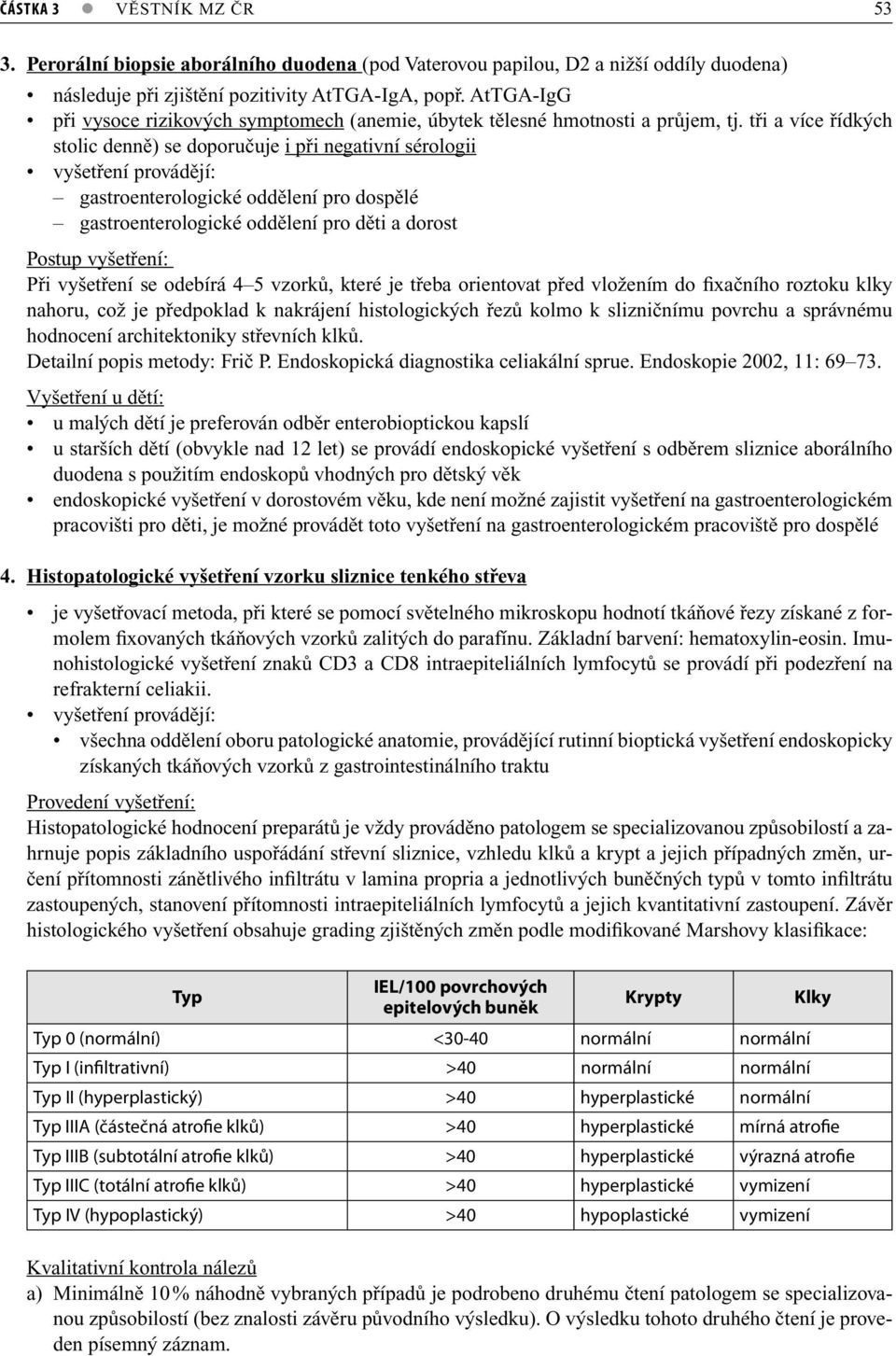 tři a více řídkých stolic denně) se doporučuje i při negativní sérologii gastroenterologické oddělení pro dospělé gastroenterologické oddělení pro děti a dorost Postup vyšetření: Při vyšetření se