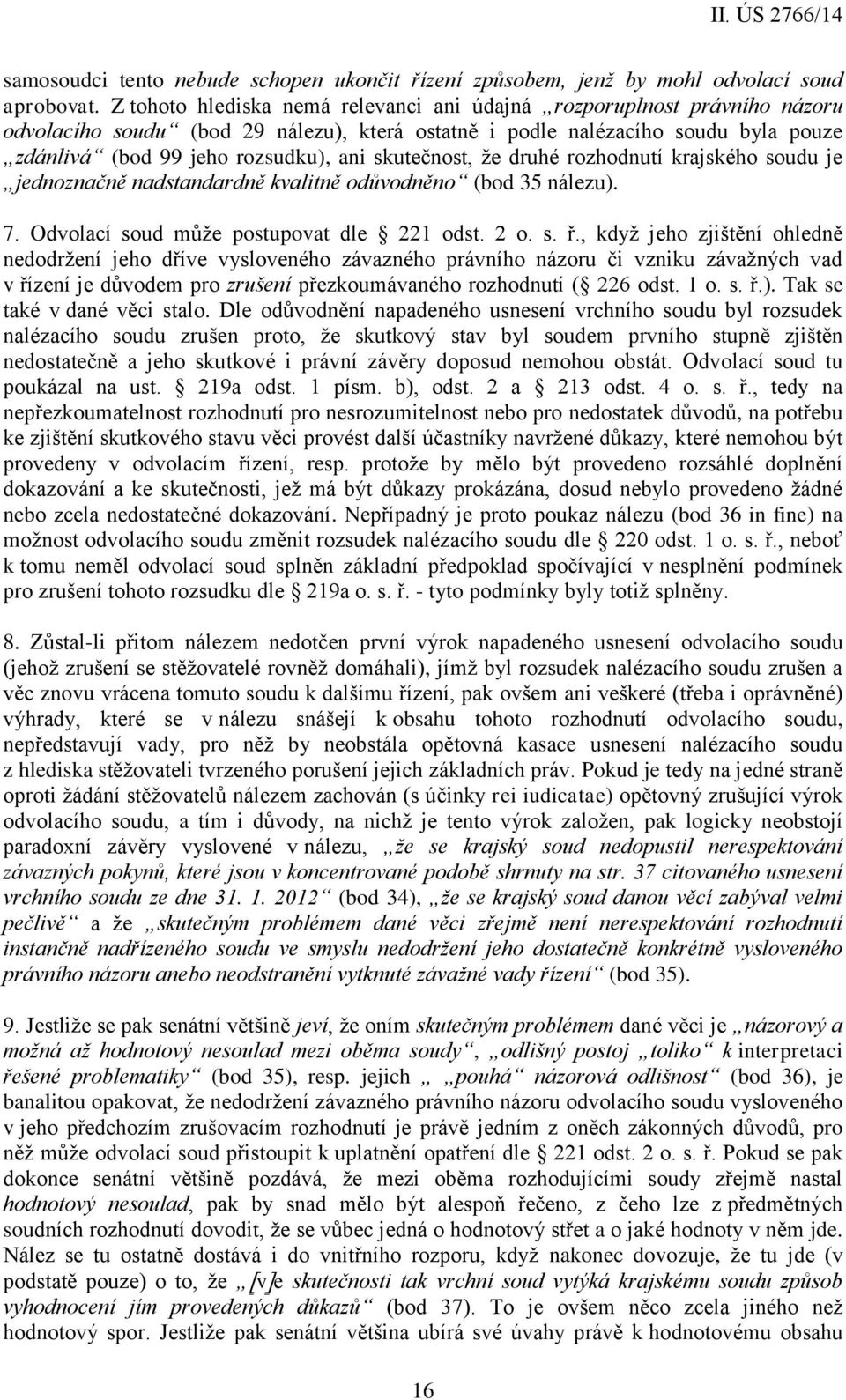 skutečnost, že druhé rozhodnutí krajského soudu je jednoznačně nadstandardně kvalitně odůvodněno (bod 35 nálezu). 7. Odvolací soud může postupovat dle 221 odst. 2 o. s. ř.