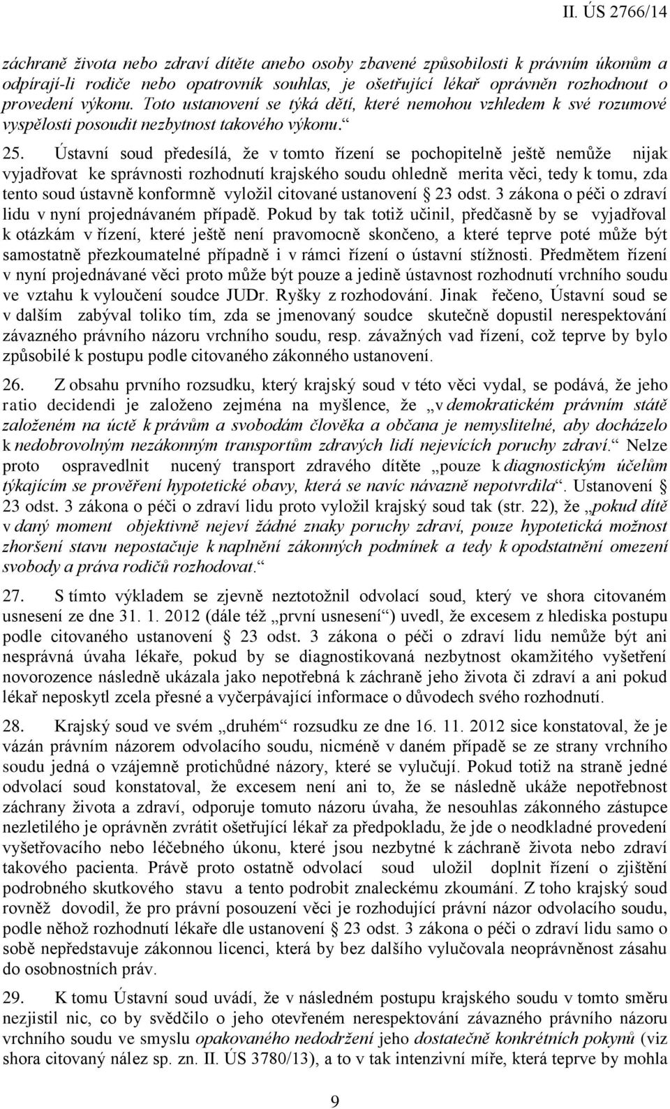Ústavní soud předesílá, že v tomto řízení se pochopitelně ještě nemůže nijak vyjadřovat ke správnosti rozhodnutí krajského soudu ohledně merita věci, tedy k tomu, zda tento soud ústavně konformně
