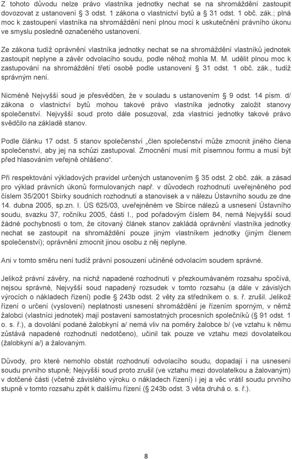 Ze zákona tudíž oprávnění vlastníka jednotky nechat se na shromáždění vlastníků jednotek zastoupit neplyne a závěr odvolacího soudu, podle něhož mohla M.