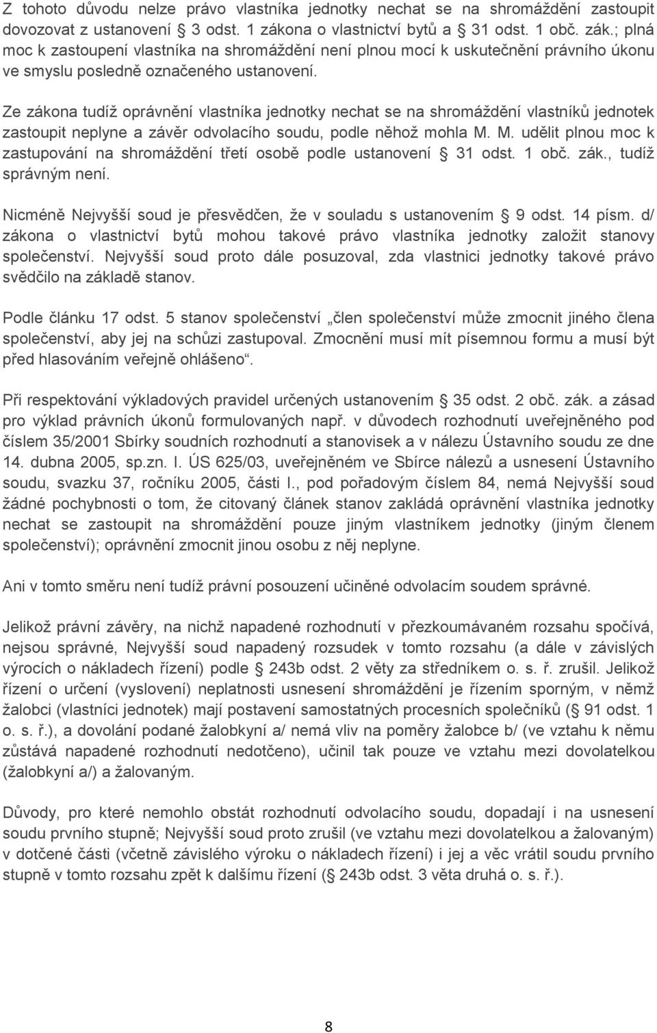 Ze zákona tudíž oprávnění vlastníka jednotky nechat se na shromáždění vlastníků jednotek zastoupit neplyne a závěr odvolacího soudu, podle něhož mohla M.