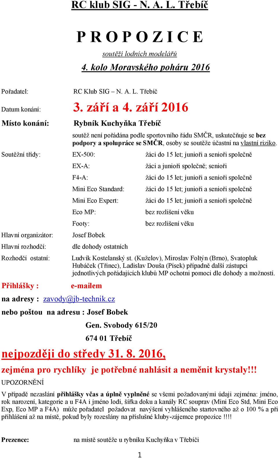 Soutěžní třídy: EX-500: žáci do 15 let; junioři a senioři společně Hlavní organizátor: Hlavní rozhodčí: Rozhodčí ostatní: Přihlášky : EX-A: F4-A: Mini Eco Standard: Mini Eco Expert: Eco MP: Footy: