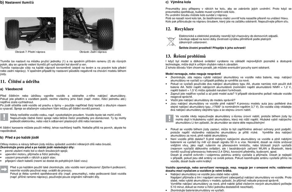 Kolo pak přišroubujte na nápravu šroubem, který jste na začátku odstranili. Nepoužívejte přitom sílu. 12. Recyklace Elektronické a elektrické produkty nesmějí být vhazovány do domovních odpadů.